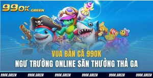 Giới thiệu về game vua bắn cá 99 ok green